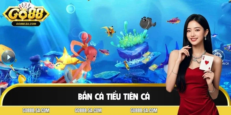 Bắn Cá Tiểu Tiên Cá - Hành Trình Săn Cá Huyền Ảo Cùng GO88