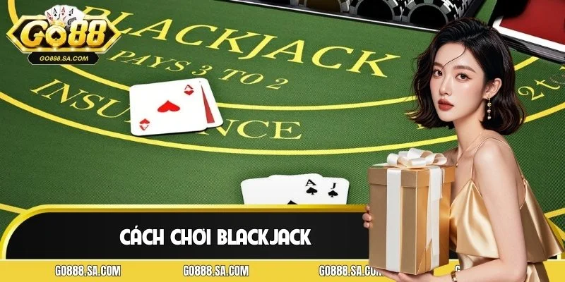 Cách Chơi Blackjack - Tổng Hợp Mẹo Dễ Áp Dụng Nhất Tại GO88