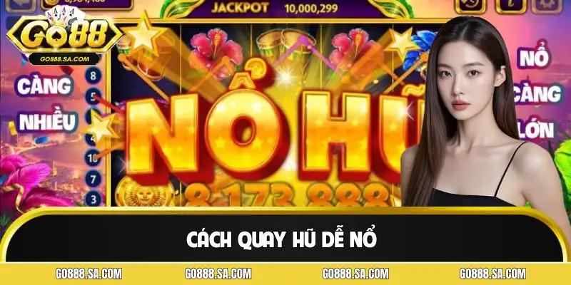 Cách Quay Hũ Dễ Nổ | Hỗ Trợ Người Chơi Tăng Tỷ Lệ Ăn Jackpot